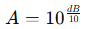 A = 10^(dB/10)